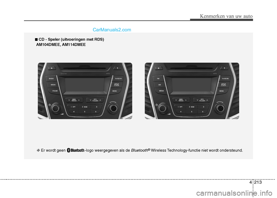 Hyundai Grand Santa Fe 2015 Handleiding (in Dutch) 4213
Kenmerken van uw auto
■■
CD - Speler (uitvoeringen met RDS)
AM104DMEE, AM114DMEE
❈ Er wordt geen -logo weergegeven als de
Bluetooth®
Wireless Technology-functie niet wordt ondersteun Hyundai Grand Santa Fe 2015 Handleiding (in Dutch) 4213
Kenmerken van uw auto
■■
CD - Speler (uitvoeringen met RDS)
AM104DMEE, AM114DMEE
❈ Er wordt geen -logo weergegeven als de
Bluetooth®
Wireless Technology-functie niet wordt ondersteun