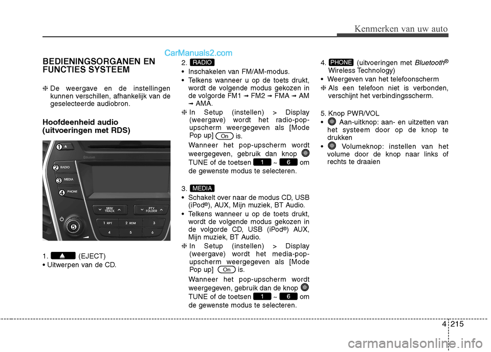 Hyundai Grand Santa Fe 2015  Handleiding (in Dutch) 4215
Kenmerken van uw auto
BEDIENINGSORGANEN EN FUNCTIES SYSTEEM ❈ De weergave en de instellingen 
kunnen verschillen, afhankelijk van degeselecteerde audiobron.
Hoofdeenheid audio 
(uitvoeringen me