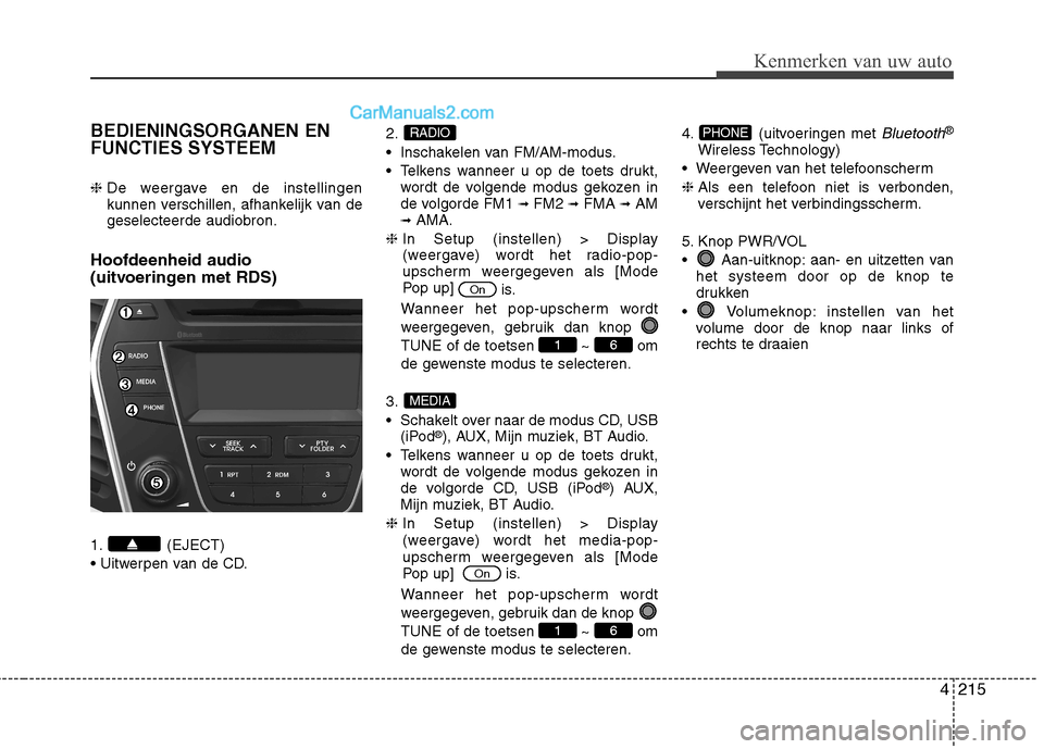 Hyundai Grand Santa Fe 2015 Handleiding (in Dutch) 4215
Kenmerken van uw auto
BEDIENINGSORGANEN EN FUNCTIES SYSTEEM ❈ De weergave en de instellingen
kunnen verschillen, afhankelijk van degeselecteerde audiobron.
Hoofdeenheid audio
(uitvoeringen me Hyundai Grand Santa Fe 2015 Handleiding (in Dutch) 4215
Kenmerken van uw auto
BEDIENINGSORGANEN EN FUNCTIES SYSTEEM ❈ De weergave en de instellingen
kunnen verschillen, afhankelijk van degeselecteerde audiobron.
Hoofdeenheid audio
(uitvoeringen me