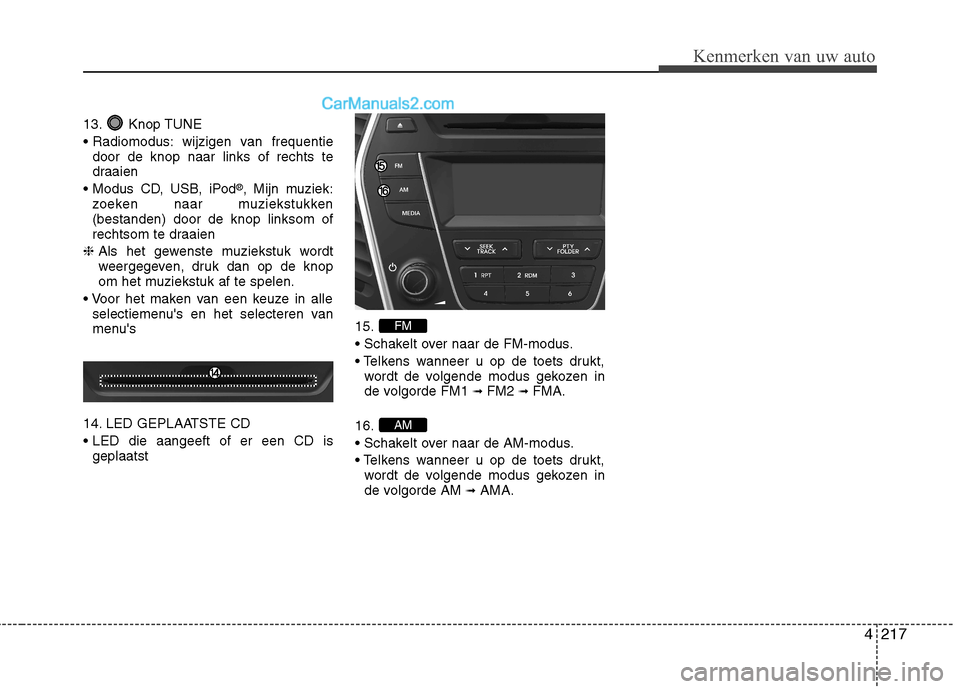 Hyundai Grand Santa Fe 2015 Handleiding (in Dutch) 4217
Kenmerken van uw auto
13. Knop TUNE
wijzigen van frequentiedoor de knop naar links of rechts te
draaien
®
, Mijn muziek:
zoeken naar muziekstukken(bestanden) door de knop linksom of
rechtsom Hyundai Grand Santa Fe 2015 Handleiding (in Dutch) 4217
Kenmerken van uw auto
13. Knop TUNE
wijzigen van frequentiedoor de knop naar links of rechts te
draaien
®
, Mijn muziek:
zoeken naar muziekstukken(bestanden) door de knop linksom of
rechtsom