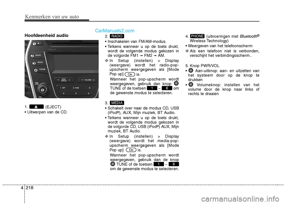 Hyundai Grand Santa Fe 2015 Handleiding (in Dutch) Kenmerken van uw auto
218
4
Hoofdeenheid audio
1. (EJECT)
2.
wordt de volgende modus gekozen in
de volgorde FM1 ➟
FM2 ➟AM.
❈ In Setup (instellen) > Display
(weergave) wordt het radio-po Hyundai Grand Santa Fe 2015 Handleiding (in Dutch) Kenmerken van uw auto
218
4
Hoofdeenheid audio
1. (EJECT)
2.
wordt de volgende modus gekozen in
de volgorde FM1 ➟
FM2 ➟AM.
❈ In Setup (instellen) > Display
(weergave) wordt het radio-po
