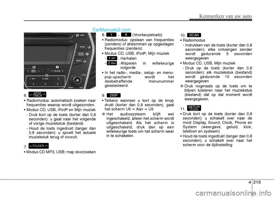 Hyundai Grand Santa Fe 2015 Handleiding (in Dutch) 4219
Kenmerken van uw auto
6.
automatisch zoeken naarfrequenties waarop wordt uitgezonden.
®
en Mijn muziek
- Druk kort op de toets (korter dan 0,8 seconden): u gaat naar het volgende
of vorige m Hyundai Grand Santa Fe 2015 Handleiding (in Dutch) 4219
Kenmerken van uw auto
6.
automatisch zoeken naarfrequenties waarop wordt uitgezonden.
®
en Mijn muziek
- Druk kort op de toets (korter dan 0,8 seconden): u gaat naar het volgende
of vorige m