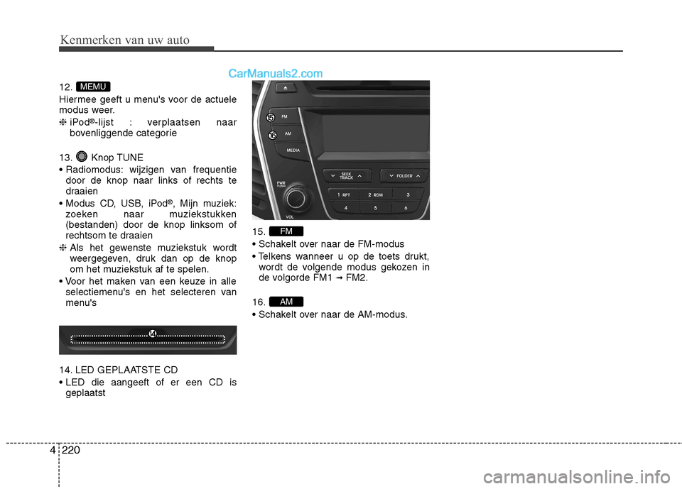 Hyundai Grand Santa Fe 2015 Handleiding (in Dutch) Kenmerken van uw auto
220
4
12.
Hiermee geeft u menus voor de actuele
modus weer. ❈ iPod ®
-lijst : verplaatsen naar
bovenliggende categorie
13. Knop TUNE
wijzigen van frequentie door de knop Hyundai Grand Santa Fe 2015 Handleiding (in Dutch) Kenmerken van uw auto
220
4
12.
Hiermee geeft u menus voor de actuele
modus weer. ❈ iPod ®
-lijst : verplaatsen naar
bovenliggende categorie
13. Knop TUNE
wijzigen van frequentie door de knop