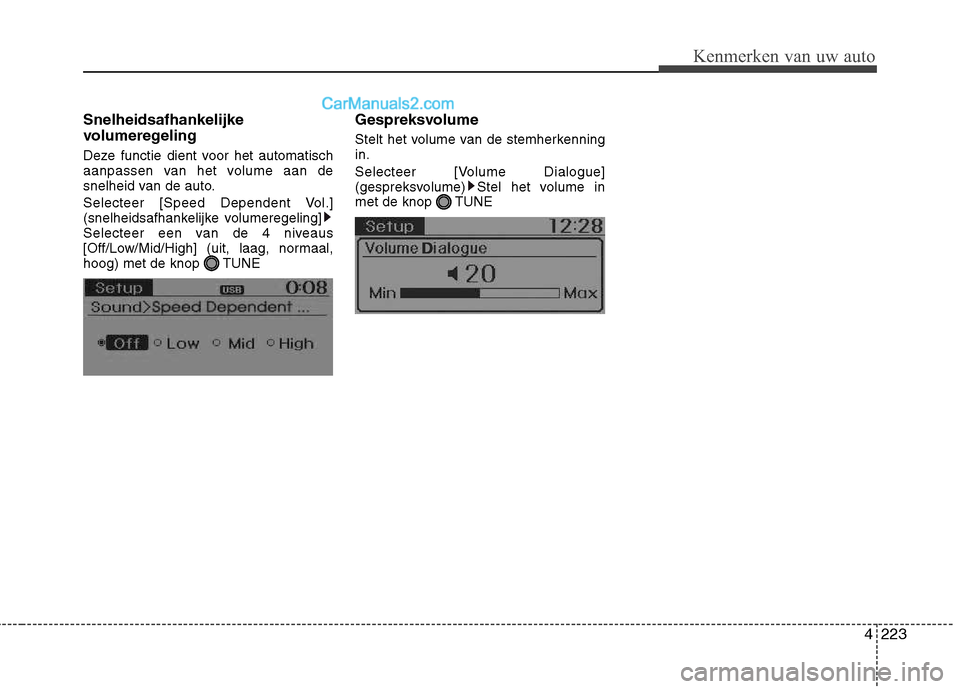 Hyundai Grand Santa Fe 2015  Handleiding (in Dutch) 4223
Kenmerken van uw auto
Snelheidsafhankelijke 
volumeregeling 
Deze functie dient voor het automatisch 
aanpassen van het volume aan de
snelheid van de auto. 
Selecteer [Speed Dependent Vol.] 
(sne