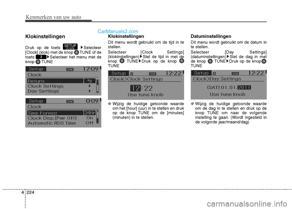 Hyundai Grand Santa Fe 2015  Handleiding (in Dutch) Kenmerken van uw auto
224
4
Klokinstellingen 
Druk op de toets  Selecteer 
[Clock] (klok) met de knop TUNE of de
toets  Selecteer het menu met deknop TUNE Klokinstellingen 
Dit menu wordt gebruikt om 