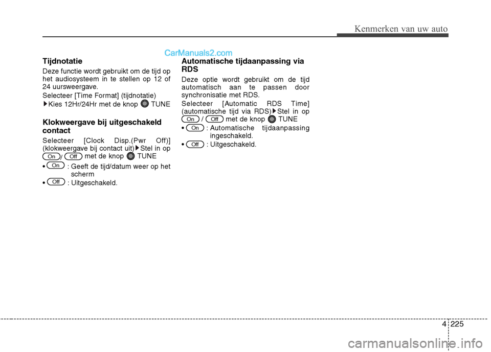 Hyundai Grand Santa Fe 2015  Handleiding (in Dutch) 4225
Kenmerken van uw auto
Tijdnotatie 
Deze functie wordt gebruikt om de tijd op het audiosysteem in te stellen op 12 of
24 uursweergave. 
Selecteer [Time Format] (tijdnotatie)Kies 12Hr/24Hr met de k