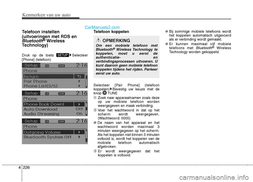 Hyundai Grand Santa Fe 2015  Handleiding (in Dutch) Kenmerken van uw auto
226
4
Telefoon instellen  
(uitvoeringen met RDS en
Bluetooth®
Wireless
Technology) 
Druk op de toets  Selecteer 
[Phone] (telefoon) Telefoon koppelen 
Selecteer [Pair Phone] (t