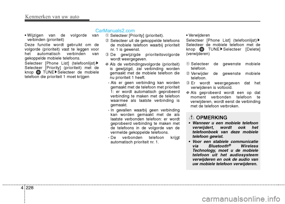 Hyundai Grand Santa Fe 2015  Handleiding (in Dutch) Kenmerken van uw auto
228
4

verbinden (prioriteit)
Deze functie wordt gebruikt om de 
volgorde (prioriteit) vast te leggen voor
het automatisch verbinden van
gekoppelde mobiele telefoons. 
Selecteer 