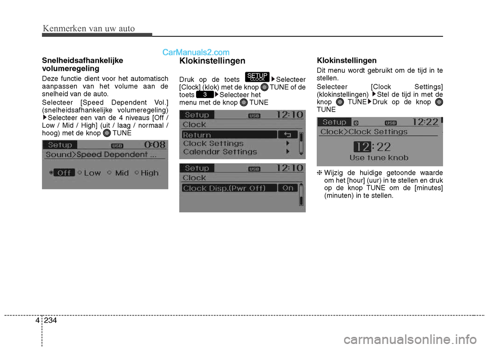 Hyundai Grand Santa Fe 2015  Handleiding (in Dutch) Kenmerken van uw auto
234
4
Snelheidsafhankelijke 
volumeregeling 
Deze functie dient voor het automatisch 
aanpassen van het volume aan de
snelheid van de auto. 
Selecteer [Speed Dependent Vol.] 
(sn