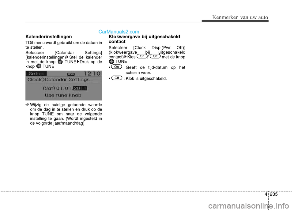 Hyundai Grand Santa Fe 2015  Handleiding (in Dutch) 4235
Kenmerken van uw auto
Kalenderinstellingen 
TDit menu wordt gebruikt om de datum in te stellen. Selecteer [Calendar Settings] 
(kalenderinstellingen) Stel de kalender
in met de knop  TUNE Druk op