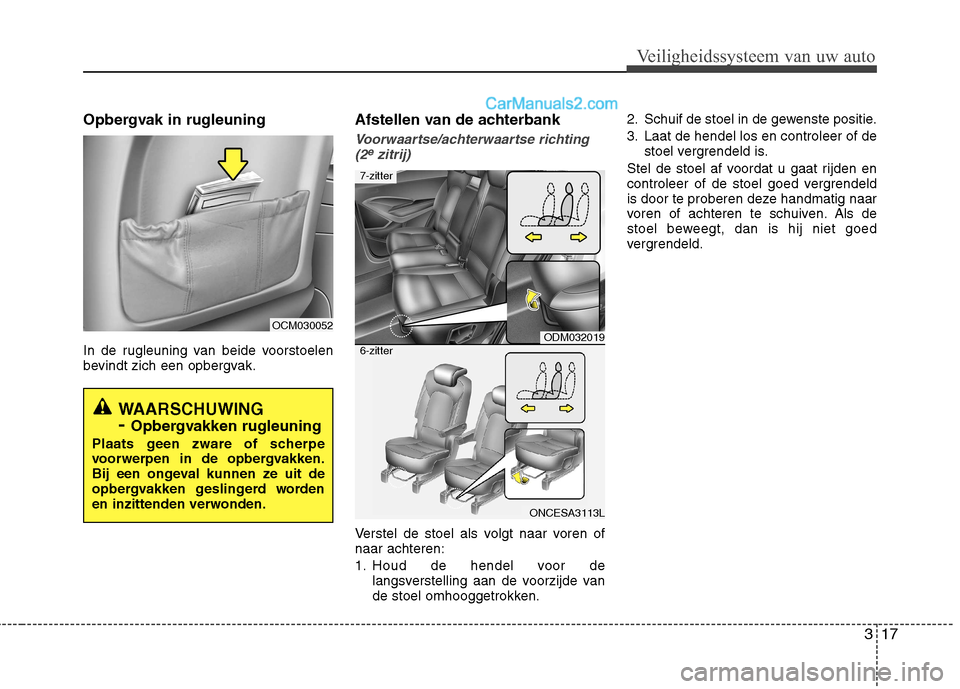 Hyundai Grand Santa Fe 2015  Handleiding (in Dutch) 317
Veiligheidssysteem van uw auto
Opbergvak in rugleuning 
In de rugleuning van beide voorstoelen 
bevindt zich een opbergvak.Afstellen van de achterbank
Voorwaartse/achterwaartse richting
(2ezitrij)