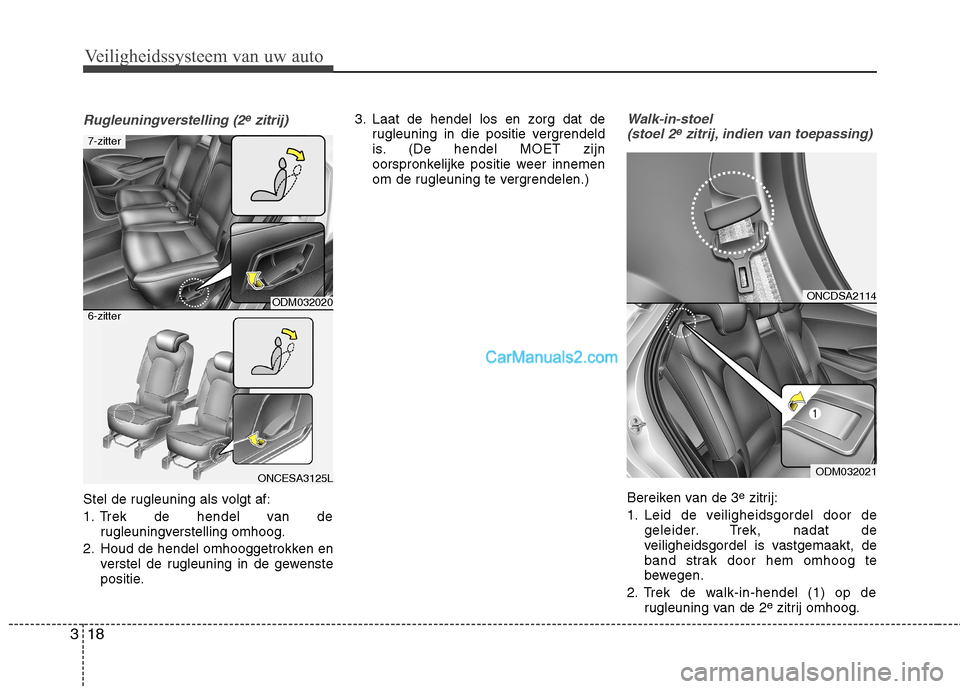 Hyundai Grand Santa Fe 2015  Handleiding (in Dutch) Veiligheidssysteem van uw auto
18
3
Rugleuningverstelling (2ezitrij)
Stel de rugleuning als volgt af: 
1. Trek de hendel van de
rugleuningverstelling omhoog.
2. Houd de hendel omhooggetrokken en verst