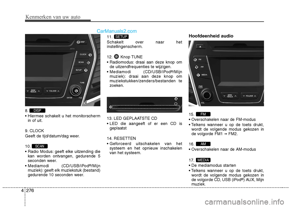 Hyundai Grand Santa Fe 2015 Handleiding (in Dutch) Kenmerken van uw auto
276
4
8.
in of uit.
9. CLOCK
Geeft de tijd/datum/dag weer. 10.
geeft elke uitzending die kan worden ontvangen, gedurende 5
seconden weer.
(CD/USB/iPod ®
/Mijn
muziek): gee Hyundai Grand Santa Fe 2015 Handleiding (in Dutch) Kenmerken van uw auto
276
4
8.
in of uit.
9. CLOCK
Geeft de tijd/datum/dag weer. 10.
geeft elke uitzending die kan worden ontvangen, gedurende 5
seconden weer.
(CD/USB/iPod ®
/Mijn
muziek): gee