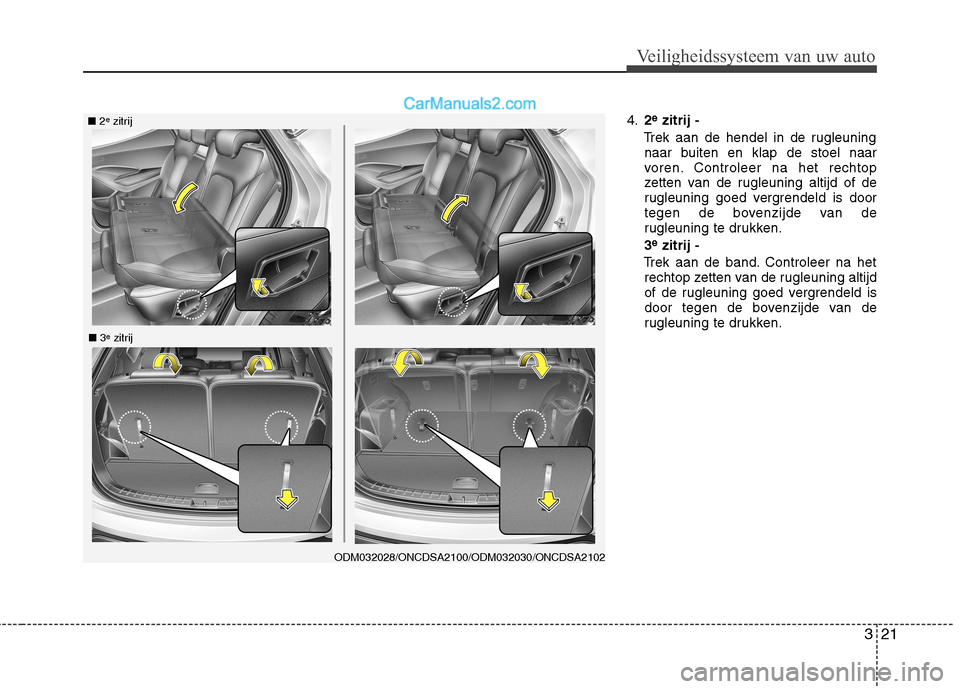 Hyundai Grand Santa Fe 2015  Handleiding (in Dutch) 321
Veiligheidssysteem van uw auto
4.2e
zitrij -
Trek aan de hendel in de rugleuning naar buiten en klap de stoel naar 
voren. Controleer na het rechtop
zetten van de rugleuning altijd of de
rugleunin