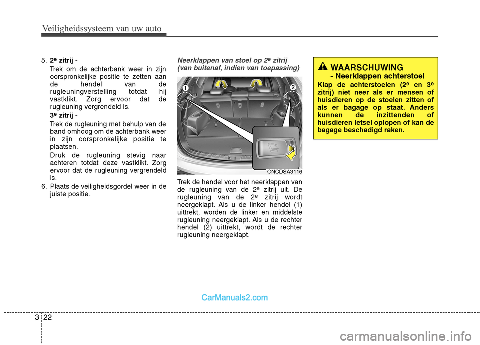 Hyundai Grand Santa Fe 2015  Handleiding (in Dutch) Veiligheidssysteem van uw auto
22
3
5. 2e
zitrij -
Trek om de achterbank weer in zijn oorspronkelijke positie te zetten aan 
de hendel van de
rugleuningverstelling totdat hij
vastklikt. Zorg ervoor da