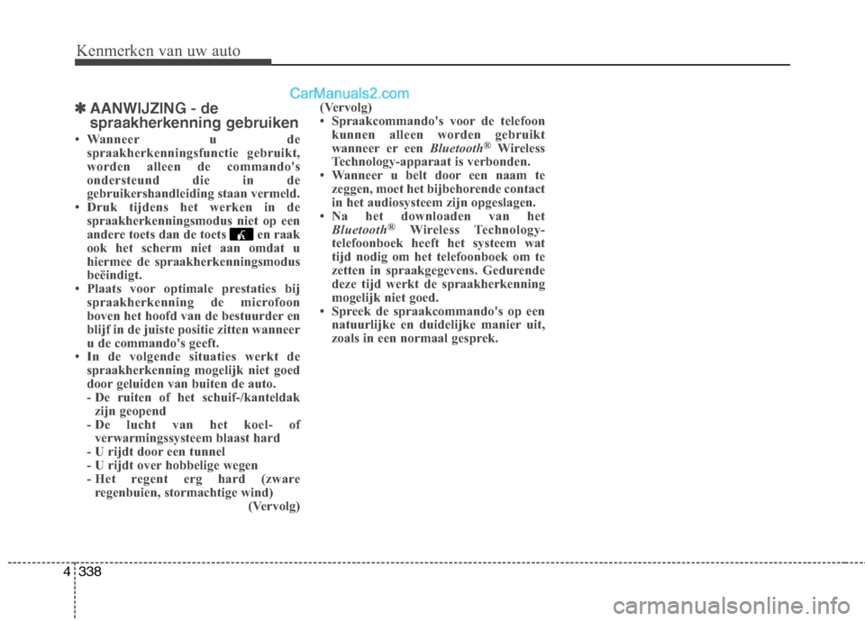 Hyundai Grand Santa Fe 2015  Handleiding (in Dutch) Kenmerken van uw auto
338
4
✽✽
AANWIJZING - de 
spraakherkenning gebruiken
 Wanneer u de spraakherkenningsfunctie gebruikt, 
worden alleen de commandos
ondersteund die in de
gebruikershandleidin