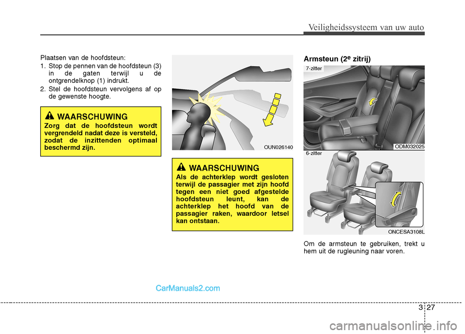 Hyundai Grand Santa Fe 2015 Handleiding (in Dutch) 327
Veiligheidssysteem van uw auto
Plaatsen van de hoofdsteun:
1. Stop de pennen van de hoofdsteun (3)in de gaten terwijl u de
ontgrendelknop (1) indrukt.
2. Stel de hoofdsteun vervolgens af op de g Hyundai Grand Santa Fe 2015 Handleiding (in Dutch) 327
Veiligheidssysteem van uw auto
Plaatsen van de hoofdsteun:
1. Stop de pennen van de hoofdsteun (3)in de gaten terwijl u de
ontgrendelknop (1) indrukt.
2. Stel de hoofdsteun vervolgens af op de g