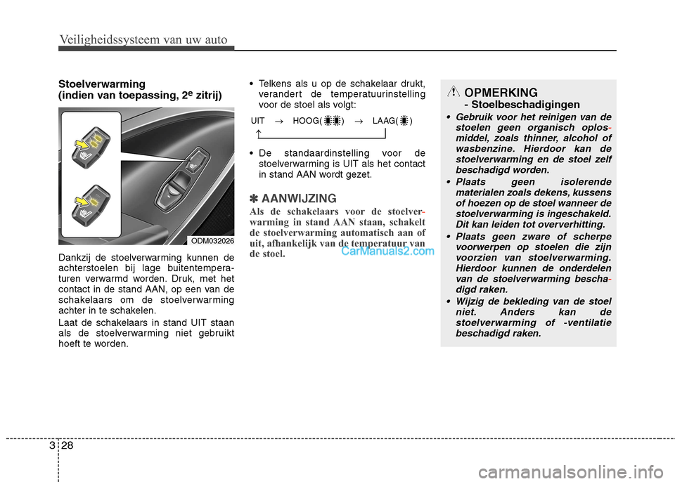 Hyundai Grand Santa Fe 2015  Handleiding (in Dutch) Veiligheidssysteem van uw auto
28
3
Stoelverwarming  
(indien van toepassing, 2 e
zitrij)
Dankzij de stoelverwarming kunnen de 
achterstoelen bij lage buitentempera-
turen verwarmd worden. Druk, met h