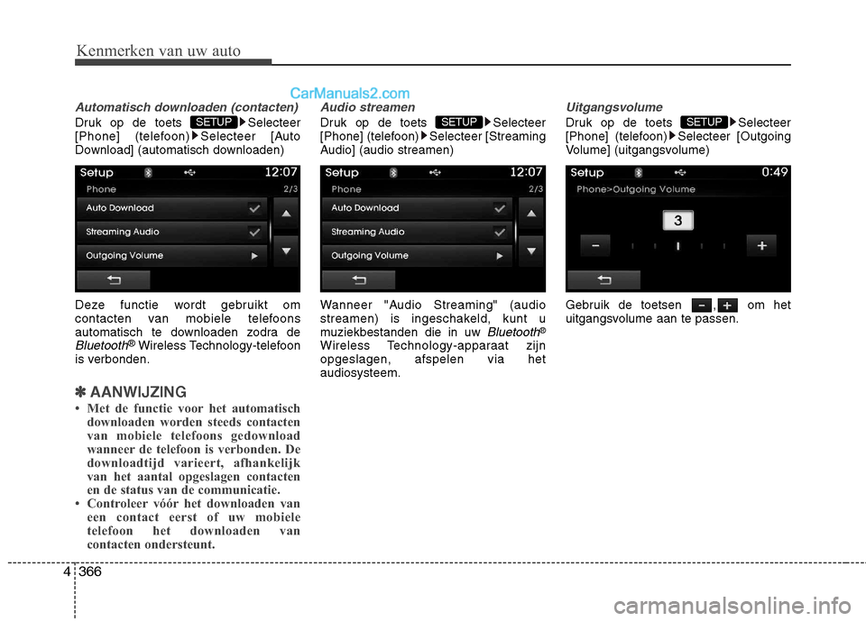 Hyundai Grand Santa Fe 2015  Handleiding (in Dutch) Kenmerken van uw auto
366
4
Automatisch downloaden (contacten)
Druk op de toets  Selecteer 
[Phone] (telefoon) Selecteer [Auto
Download] (automatisch downloaden) 
Deze functie wordt gebruikt om 
conta