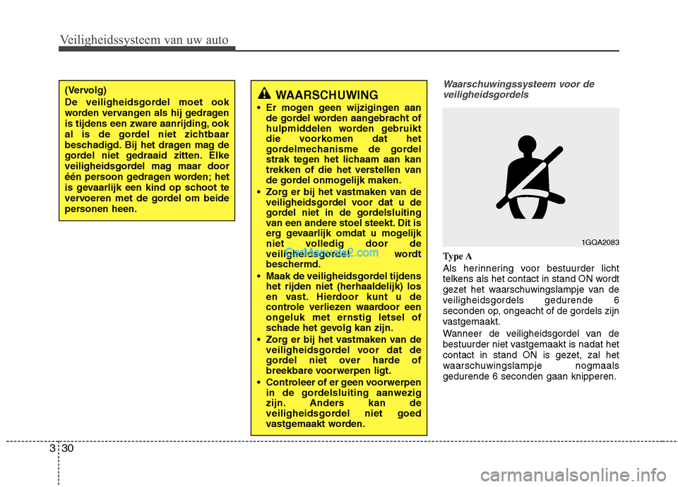 Hyundai Grand Santa Fe 2015  Handleiding (in Dutch) Veiligheidssysteem van uw auto
30
3
Waarschuwingssysteem voor de
veiligheidsgordels
Type A 
Als herinnering voor bestuurder licht 
telkens als het contact in stand ON wordt
gezet het waarschuwingslamp