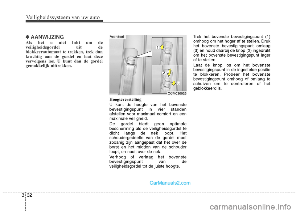 Hyundai Grand Santa Fe 2015  Handleiding (in Dutch) Veiligheidssysteem van uw auto
32
3
✽✽
AANWIJZING
Als het u niet lukt om de 
veiligheidsgordel uit de
blokkeerautomaat te trekken, trek dan
krachtig aan de gordel en laat deze
vervolgens los. U ku