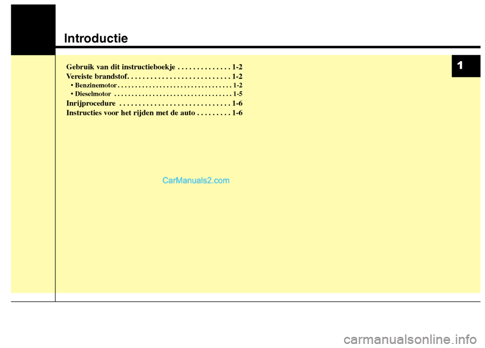 Hyundai Grand Santa Fe 2015  Handleiding (in Dutch) Introductie
Gebruik van dit instructieboekje . . . . . . . . . . . . . . 1-2 
Vereiste brandstof. . . . . . . . . . . . . . . . . . . . . . . . . . . 1-2• Benzinemotor . . . . . . . . . . . . . . . 