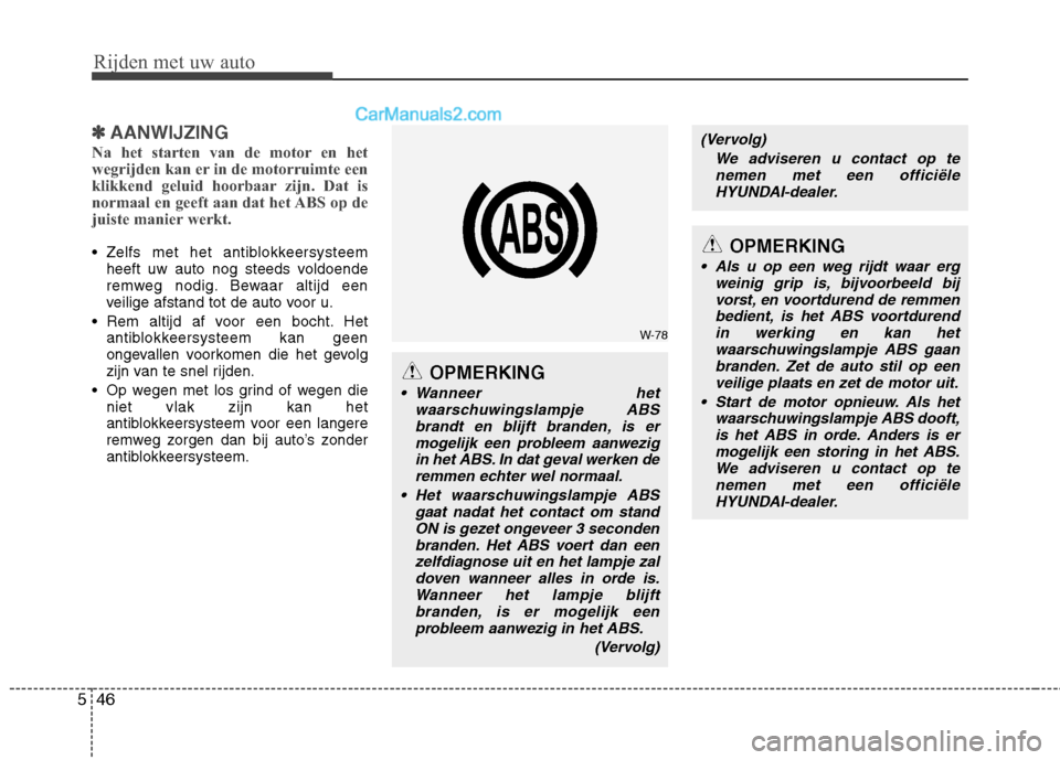 Hyundai Grand Santa Fe 2015  Handleiding (in Dutch) Rijden met uw auto
46
5
✽✽   
AANWIJZING
Na het starten van de motor en het 
wegrijden kan er in de motorruimte een
klikkend geluid hoorbaar zijn. Dat is
normaal en geeft aan dat het ABS op de
jui