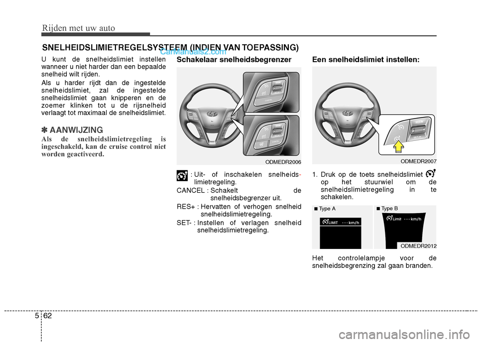 Hyundai Grand Santa Fe 2015 Handleiding (in Dutch) Rijden met uw auto
62
5
U kunt de snelheidslimiet instellen
wanneer u niet harder dan een bepaalde
snelheid wilt rijden.
Als u harder rijdt dan de ingestelde snelheidslimiet, zal de ingesteldesnelhe Hyundai Grand Santa Fe 2015 Handleiding (in Dutch) Rijden met uw auto
62
5
U kunt de snelheidslimiet instellen
wanneer u niet harder dan een bepaalde
snelheid wilt rijden.
Als u harder rijdt dan de ingestelde snelheidslimiet, zal de ingesteldesnelhe