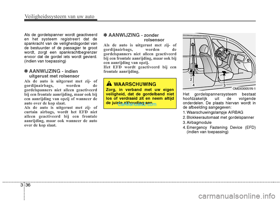 Hyundai Grand Santa Fe 2015  Handleiding (in Dutch) Veiligheidssysteem van uw auto
36
3
Als de gordelspanner wordt geactiveerd 
en het systeem registreert dat de
spankracht van de veiligheidsgordel van
de bestuurder of de passagier te groot
wordt, zorg