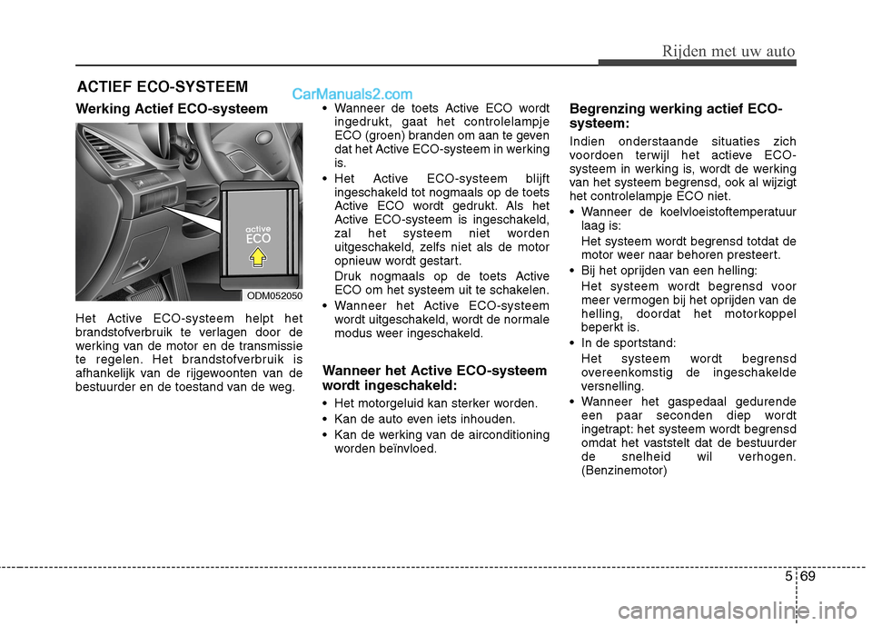 Hyundai Grand Santa Fe 2015  Handleiding (in Dutch) 569
Rijden met uw auto
Werking Actief ECO-systeem 
Het Active ECO-systeem helpt het 
brandstofverbruik te verlagen door de
werking van de motor en de transmissie
te regelen. Het brandstofverbruik is
a
