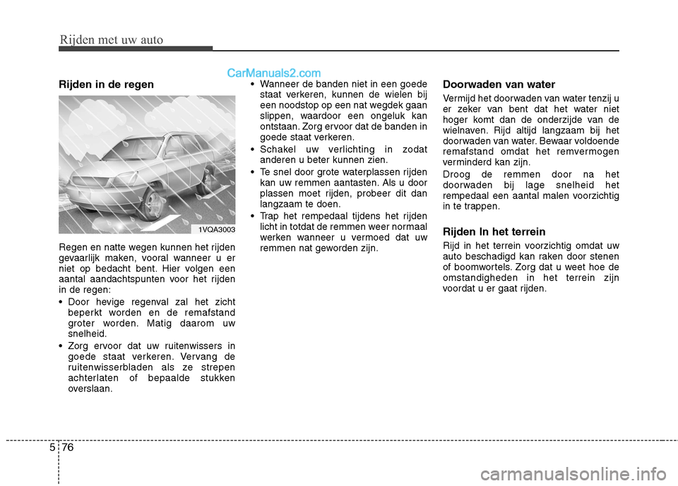 Hyundai Grand Santa Fe 2015 Handleiding (in Dutch) Rijden met uw auto
76
5
Rijden in de regen
Regen en natte wegen kunnen het rijden
gevaarlijk maken, vooral wanneer u er
niet op bedacht bent. Hier volgen een
aantal aandachtspunten voor het rijdenin Hyundai Grand Santa Fe 2015 Handleiding (in Dutch) Rijden met uw auto
76
5
Rijden in de regen
Regen en natte wegen kunnen het rijden
gevaarlijk maken, vooral wanneer u er
niet op bedacht bent. Hier volgen een
aantal aandachtspunten voor het rijdenin