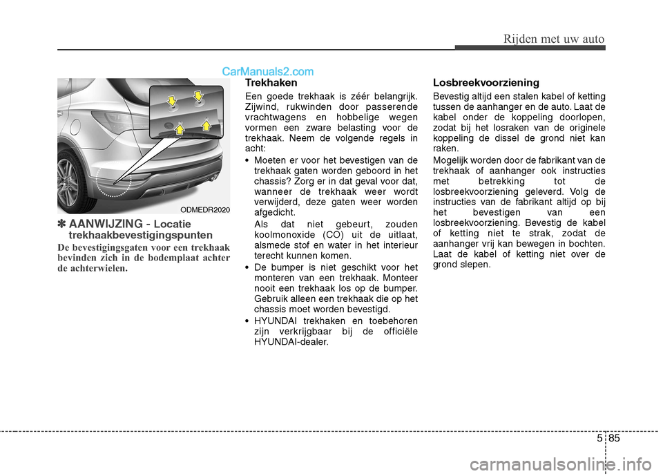 Hyundai Grand Santa Fe 2015 Handleiding (in Dutch) 585
Rijden met uw auto
✽✽AANWIJZING - Locatie
trekhaakbevestigingspunten
De bevestigingsgaten voor een trekhaak
bevinden zich in de bodemplaat achter
de achterwielen.
Trekhaken
Een goede trekha Hyundai Grand Santa Fe 2015 Handleiding (in Dutch) 585
Rijden met uw auto
✽✽AANWIJZING - Locatie
trekhaakbevestigingspunten
De bevestigingsgaten voor een trekhaak
bevinden zich in de bodemplaat achter
de achterwielen.
Trekhaken
Een goede trekha