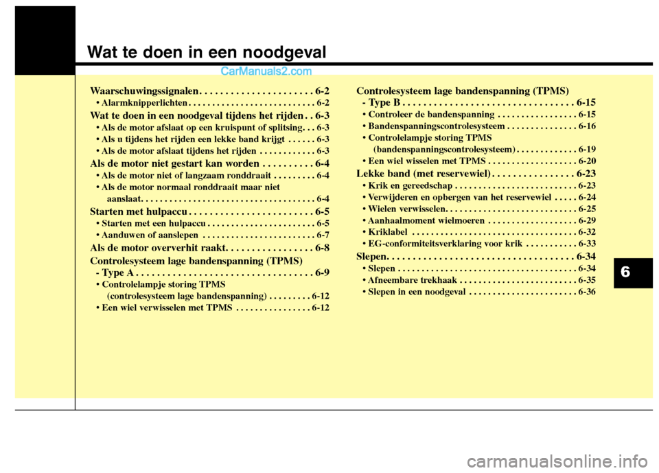 Hyundai Grand Santa Fe 2015  Handleiding (in Dutch) Wat te doen in een noodgeval
Waarschuwingssignalen . . . . . . . . . . . . . . . . . . . . . . 6-2• Alarmknipperlichten . . . . . . . . . . . . . . . . . . . . . . . . . . . 6-2
Wat te doen in een n