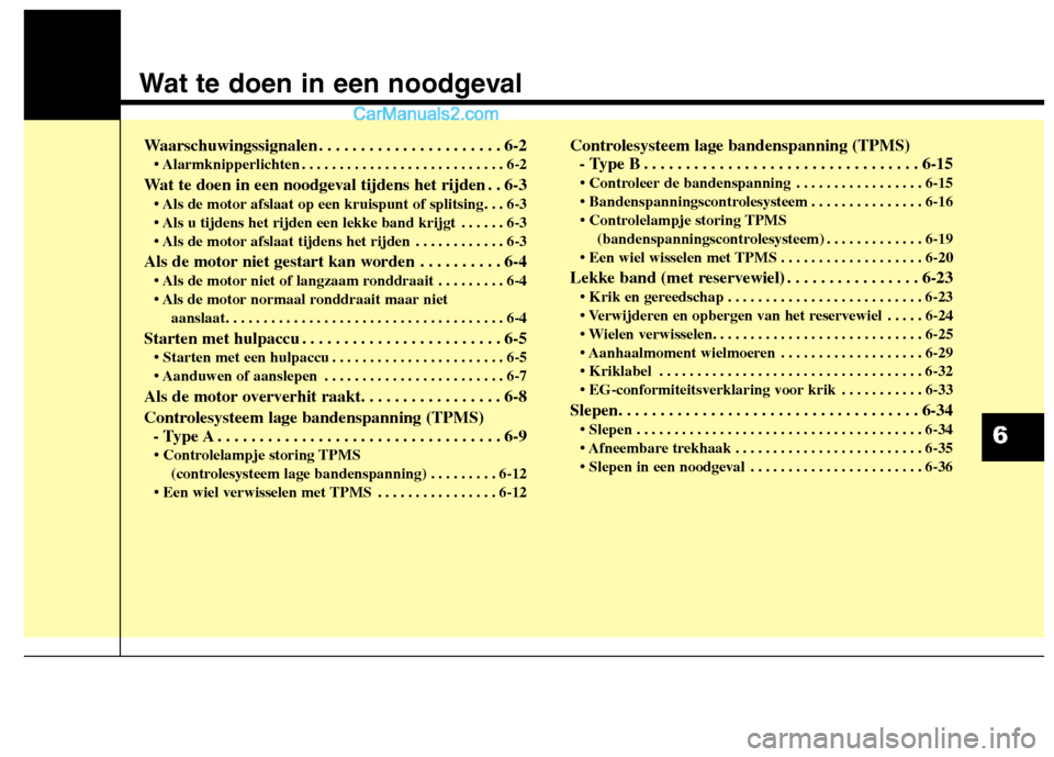 Hyundai Grand Santa Fe 2015 Handleiding (in Dutch) Wat te doen in een noodgeval
Waarschuwingssignalen . . . . . . . . . . . . . . . . . . . . . . 6-2• Alarmknipperlichten . . . . . . . . . . . . . . . . . . . . . . . . . . . 6-2
Wat te doen in een n Hyundai Grand Santa Fe 2015 Handleiding (in Dutch) Wat te doen in een noodgeval
Waarschuwingssignalen . . . . . . . . . . . . . . . . . . . . . . 6-2• Alarmknipperlichten . . . . . . . . . . . . . . . . . . . . . . . . . . . 6-2
Wat te doen in een n