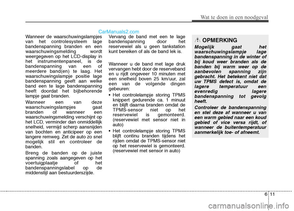 Hyundai Grand Santa Fe 2015  Handleiding (in Dutch) 611
Wat te doen in een noodgeval
Wanneer de waarschuwingslampjes 
van het controlesysteem lage
bandenspanning branden en een
waarschuwingsmelding wordt
weergegeven op het LCD-display in
het instrument