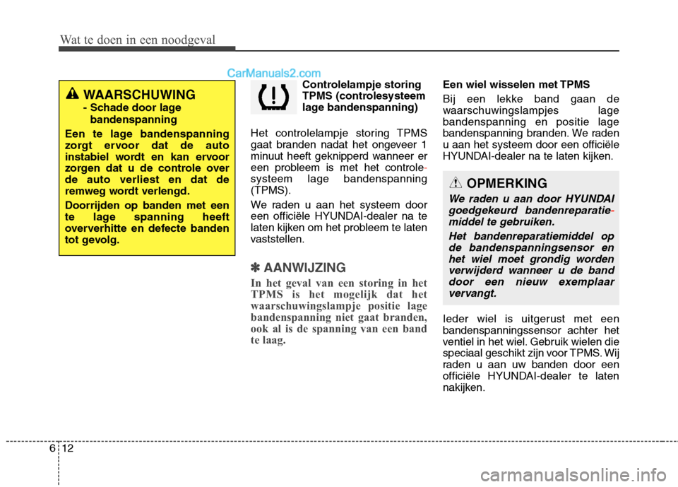 Hyundai Grand Santa Fe 2015  Handleiding (in Dutch) Wat te doen in een noodgeval
12
6
Controlelampje storing 
TPMS (controlesysteem
lage bandenspanning)
Het controlelampje storing TPMS
gaat branden nadat het ongeveer 1
minuut heeft geknipperd wanneer e