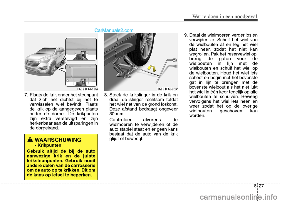 Hyundai Grand Santa Fe 2015 Handleiding (in Dutch) 627
Wat te doen in een noodgeval
7. Plaats de krik onder het steunpuntdat zich het dichtst bij het te
verwisselen wiel bevindt. Plaats
de krik op de aangegeven plaats
onder de dorpel. De krikpunten
z Hyundai Grand Santa Fe 2015 Handleiding (in Dutch) 627
Wat te doen in een noodgeval
7. Plaats de krik onder het steunpuntdat zich het dichtst bij het te
verwisselen wiel bevindt. Plaats
de krik op de aangegeven plaats
onder de dorpel. De krikpunten
z