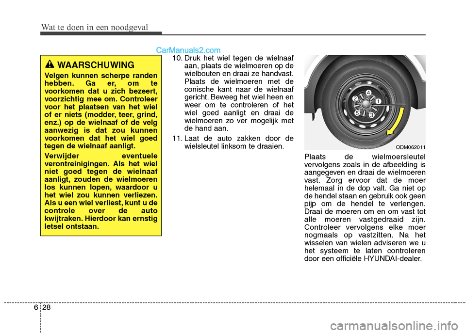 Hyundai Grand Santa Fe 2015 Handleiding (in Dutch) Wat te doen in een noodgeval
28
6
10. Druk het wiel tegen de wielnaaf
aan, plaats de wielmoeren op de
wielbouten en draai ze handvast.Plaats de wielmoeren met deconische kant naar de wielnaaf
gericht Hyundai Grand Santa Fe 2015 Handleiding (in Dutch) Wat te doen in een noodgeval
28
6
10. Druk het wiel tegen de wielnaaf
aan, plaats de wielmoeren op de
wielbouten en draai ze handvast.Plaats de wielmoeren met deconische kant naar de wielnaaf
gericht