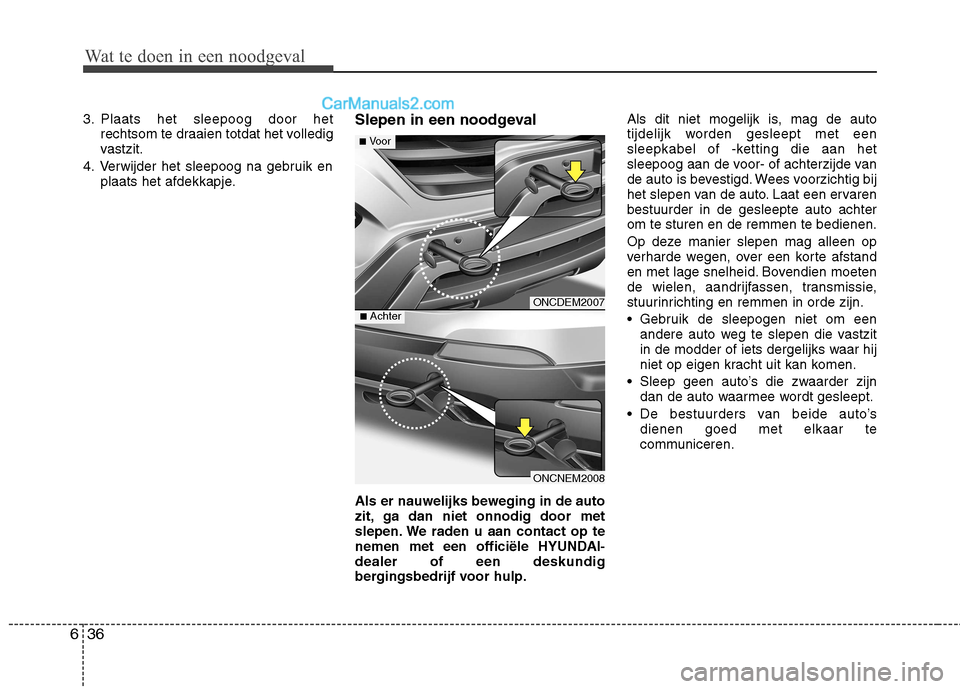 Hyundai Grand Santa Fe 2015  Handleiding (in Dutch) Wat te doen in een noodgeval
36
6
3. Plaats het sleepoog door het
rechtsom te draaien totdat het volledig 
vastzit.
4. Verwijder het sleepoog na gebruik en plaats het afdekkapje. Slepen in een noodgev