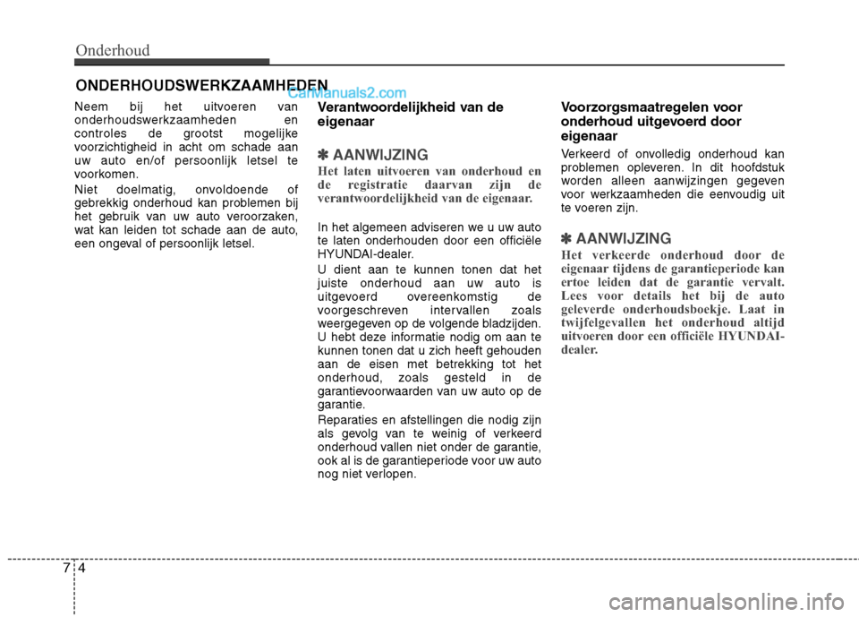 Hyundai Grand Santa Fe 2015 Handleiding (in Dutch) Onderhoud
4
7
ONDERHOUDSWERKZAAMHEDEN
Neem bij het uitvoeren van
onderhoudswerkzaamheden en
controles de grootst mogelijke
voorzichtigheid in acht om schade aanuw auto en/of persoonlijk letsel te
voo Hyundai Grand Santa Fe 2015 Handleiding (in Dutch) Onderhoud
4
7
ONDERHOUDSWERKZAAMHEDEN
Neem bij het uitvoeren van
onderhoudswerkzaamheden en
controles de grootst mogelijke
voorzichtigheid in acht om schade aanuw auto en/of persoonlijk letsel te
voo