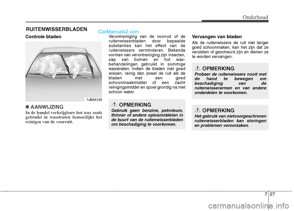 Hyundai Grand Santa Fe 2015  Handleiding (in Dutch) 727
Onderhoud
RUITENWISSERBLADEN
Controle bladen
✽✽ AANWIJZING
In de handel verkrijgbare hot wax zoals 
gebruikt in wasstraten bemoeilijkt het
reinigen van de voorruit.
Verontreiniging van de voor