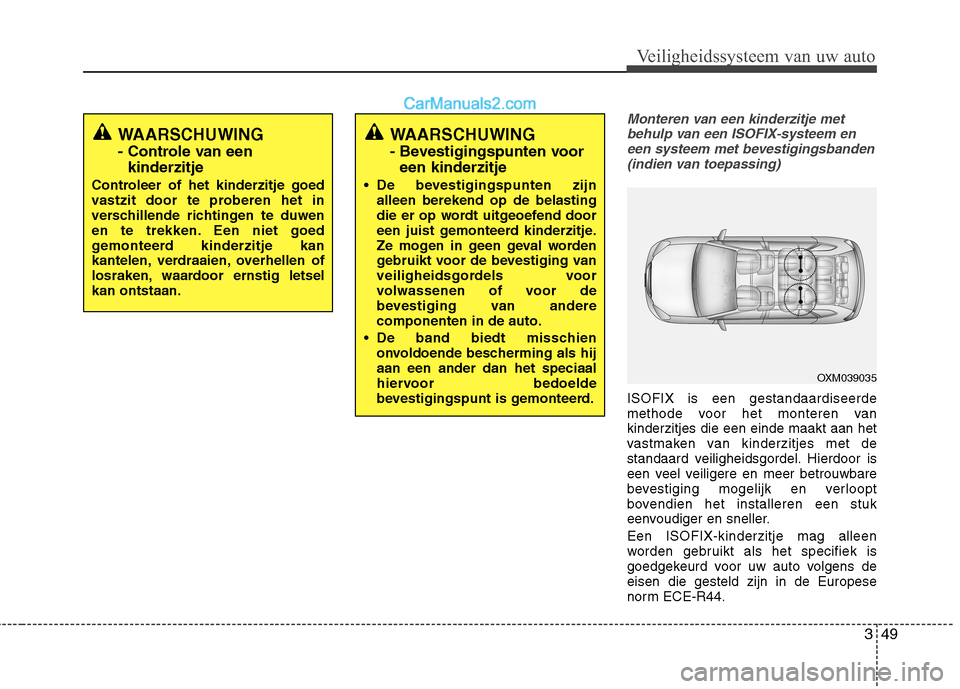 Hyundai Grand Santa Fe 2015  Handleiding (in Dutch) 349
Veiligheidssysteem van uw auto
Monteren van een kinderzitje metbehulp van een ISOFIX-systeem en een systeem met bevestigingsbanden (indien van toepassing)
ISOFIX is een gestandaardiseerde 
methode
