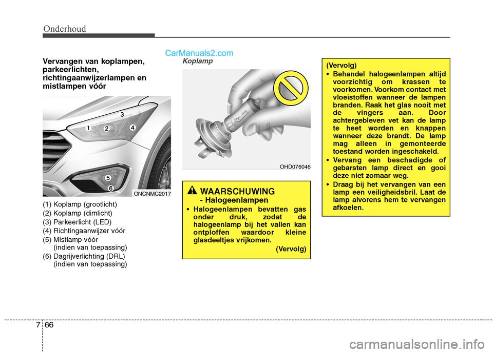 Hyundai Grand Santa Fe 2015 Handleiding (in Dutch) Onderhoud
66
7
Vervangen van koplampen,
parkeerlichten,
richtingaanwijzerlampen enmistlampen vóór
(1) Koplamp (grootlicht)
(2) Koplamp (dimlicht)
(3) Parkeerlicht (LED)
(4) Richtingaanwijzer vóà Hyundai Grand Santa Fe 2015 Handleiding (in Dutch) Onderhoud
66
7
Vervangen van koplampen,
parkeerlichten,
richtingaanwijzerlampen enmistlampen vóór
(1) Koplamp (grootlicht)
(2) Koplamp (dimlicht)
(3) Parkeerlicht (LED)
(4) Richtingaanwijzer vóÃ
