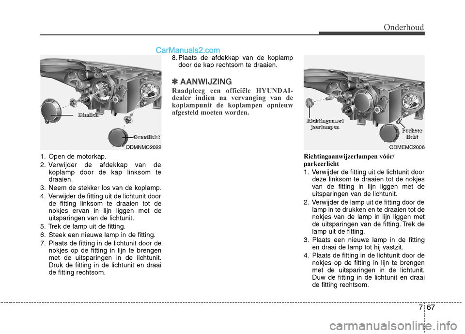 Hyundai Grand Santa Fe 2015 Handleiding (in Dutch) 767
Onderhoud
1. Open de motorkap.
2. Verwijder de afdekkap van dekoplamp door de kap linksom te
draaien.
3. Neem de stekker los van de koplamp.
4. Verwijder de fitting uit de lichtunit door de fit Hyundai Grand Santa Fe 2015 Handleiding (in Dutch) 767
Onderhoud
1. Open de motorkap.
2. Verwijder de afdekkap van dekoplamp door de kap linksom te
draaien.
3. Neem de stekker los van de koplamp.
4. Verwijder de fitting uit de lichtunit door de fit