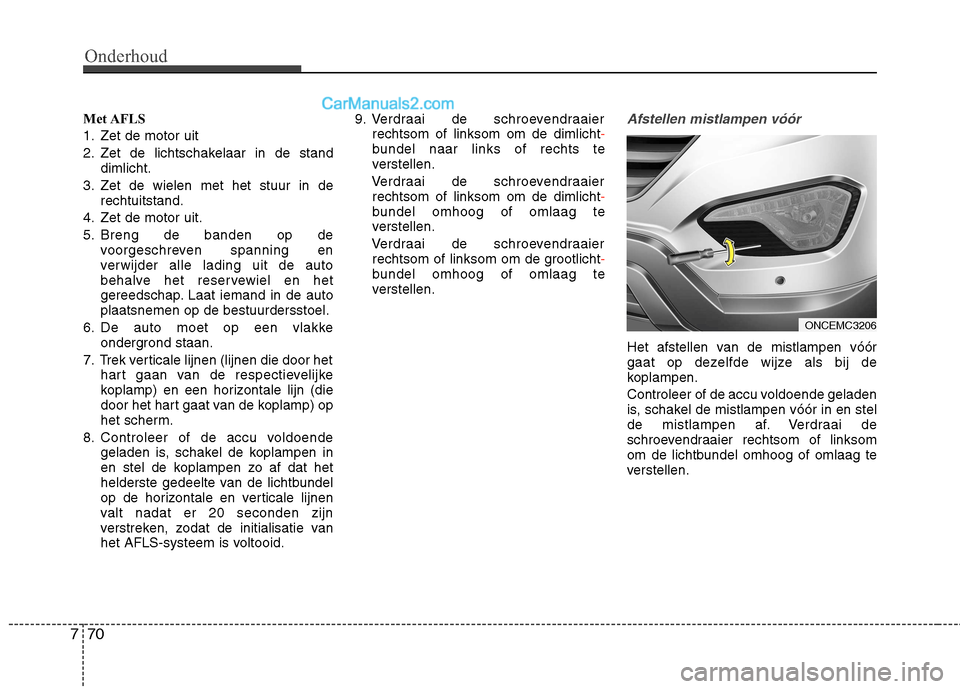 Hyundai Grand Santa Fe 2015 Handleiding (in Dutch) Onderhoud
70
7
Met AFLS
1. Zet de motor uit
2. Zet de lichtschakelaar in de stand
dimlicht.
3. Zet de wielen met het stuur in de rechtuitstand.
4. Zet de motor uit.
5. Breng de banden op de voorgesch Hyundai Grand Santa Fe 2015 Handleiding (in Dutch) Onderhoud
70
7
Met AFLS
1. Zet de motor uit
2. Zet de lichtschakelaar in de stand
dimlicht.
3. Zet de wielen met het stuur in de rechtuitstand.
4. Zet de motor uit.
5. Breng de banden op de voorgesch