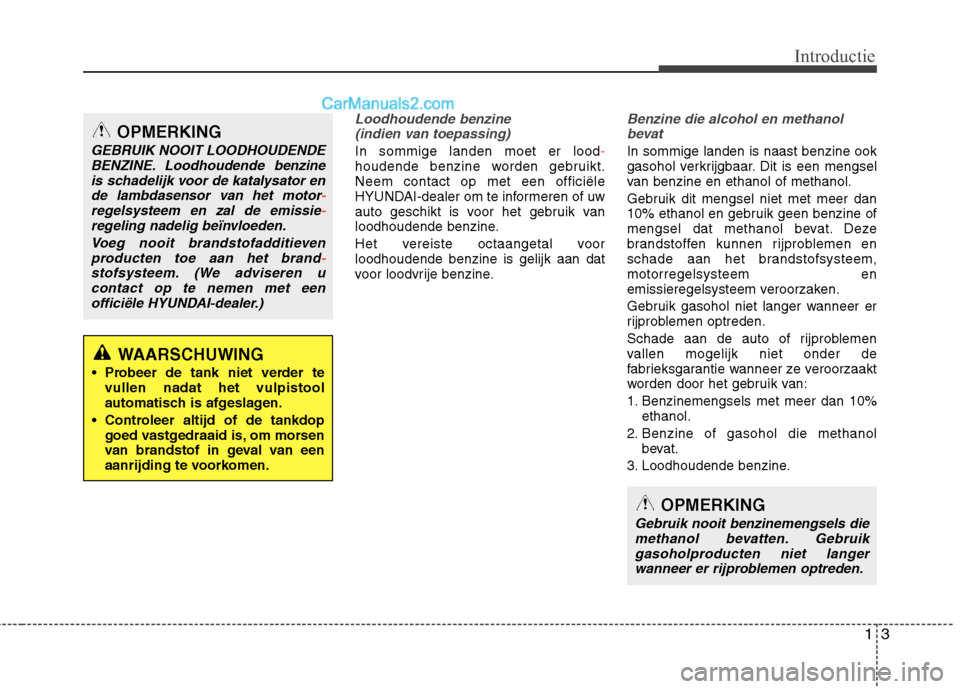 Hyundai Grand Santa Fe 2015  Handleiding (in Dutch) 13
Introductie
Loodhoudende benzine (indien van toepassing)
In sommige landen moet er lood-houdende benzine worden gebruikt. Neem contact op met een officiële
HYUNDAI-dealer om te informeren of uw
au