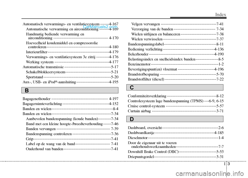 Hyundai Grand Santa Fe 2015  Handleiding (in Dutch) I3
Index
Automatisch verwarmings- en ventilatiesysteem ·········4-167
Automatische verwarming en airconditioning ··········4-169 
Handmatig bediende verwarming en airconditioning ·