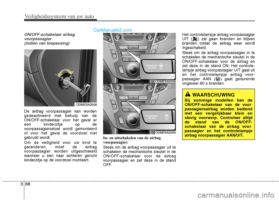 Hyundai Grand Santa Fe 2015  Handleiding (in Dutch) Veiligheidssysteem van uw auto
68
3
ON/OFF-schakelaar airbag
voorpassagier (indien van toepassing)
De airbag voorpassagier kan worden 
gedeactiveerd met behulp van de
ON/OFF-schakelaar voor het geval 