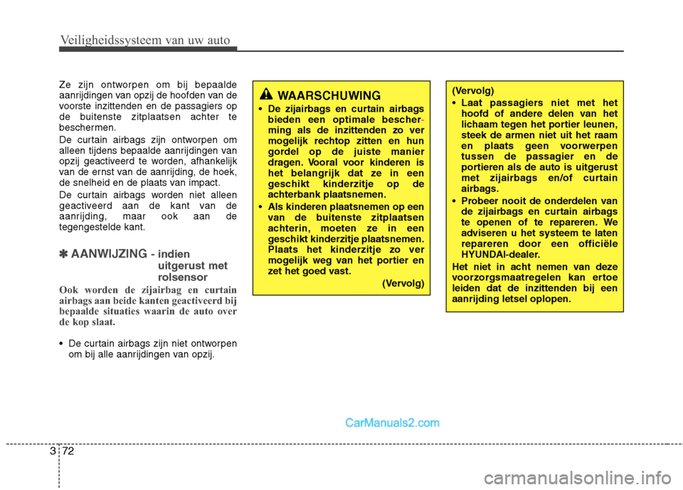 Hyundai Grand Santa Fe 2015  Handleiding (in Dutch) Veiligheidssysteem van uw auto
72
3
Ze zijn ontworpen om bij bepaalde 
aanrijdingen van opzij de hoofden van de
voorste inzittenden en de passagiers op
de buitenste zitplaatsen achter te
beschermen. 
