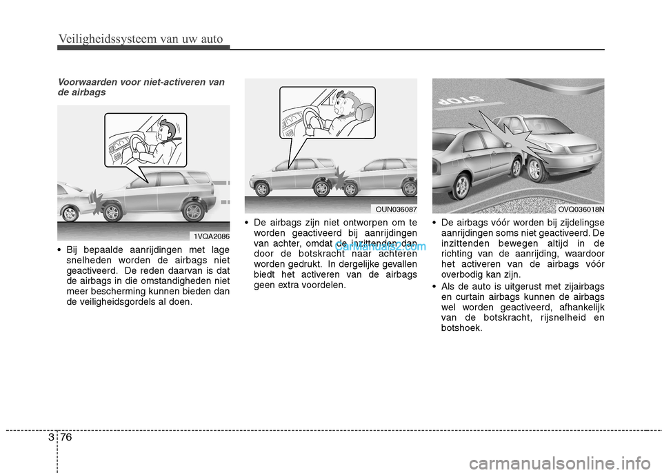 Hyundai Grand Santa Fe 2015 Handleiding (in Dutch) Veiligheidssysteem van uw auto
76
3
Voorwaarden voor niet-activeren van
de airbags
Bij bepaalde aanrijdingen met lage snelheden worden de airbags niet
geactiveerd. De reden daarvan is datde airbags Hyundai Grand Santa Fe 2015 Handleiding (in Dutch) Veiligheidssysteem van uw auto
76
3
Voorwaarden voor niet-activeren van
de airbags
Bij bepaalde aanrijdingen met lage snelheden worden de airbags niet
geactiveerd. De reden daarvan is datde airbags